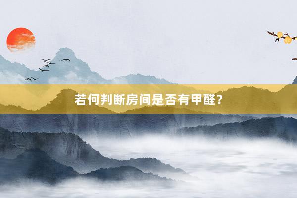 若何判断房间是否有甲醛？