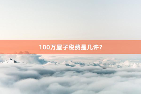 100万屋子税费是几许？